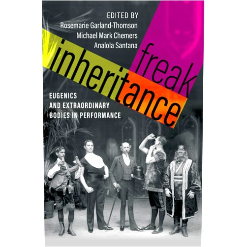 By Rosemarie Garland-Thomson (Editor), Michael Mark Chemers (Editor), Analola Santana (Editor) & 0 more Freak Inheritance: Eugenics and Extraordinary Bodies in Performance