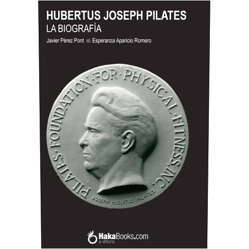 Javier Pérez Pont,Esperanza Aparicio Romero Hubertus Joseph Pilates. La Biografía (Spanish Edition)