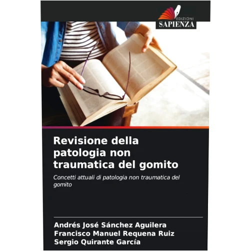 Italian Edition by Andrés José Sánchez Aguilera (Author), Francisco Manuel Requena Ruiz (Author), Sergio Quirante García (Author) & 1 more Revisione della patologia non traumatica del gomito: Concetti attuali di patologia non traumatica del gomito (Italian Edition)