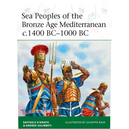 Raffaele D’Amato,Andrea Salimbeti,Giuseppe Rava Sea Peoples of the Bronze Age Mediterranean c.1400 BC–1000 BC (Elite, 204)