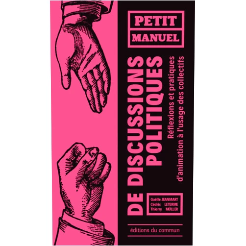 French Edition by Cédric Leterme (Author), Thierry Müller (Author), Gaëlle Jeanmart & 0 more Petit manuel de discussions politiques: Réflexions et pratiques d'animation à l'usage des collectifs