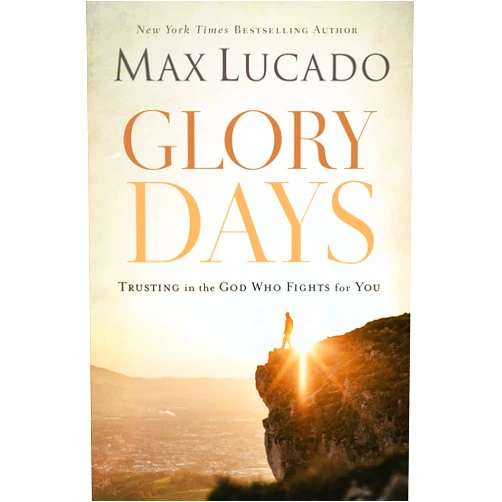 Max Lucado Glory Days: Trusting the God Who Fights for You