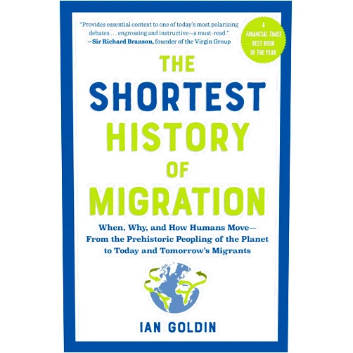 Ian Goldin The Shortest History of Migration: When, Why, and How Humans Move―From the Prehistoric Peopling of the Planet to Today and Tomorrow’s Migrants (The Shortest History Series)
