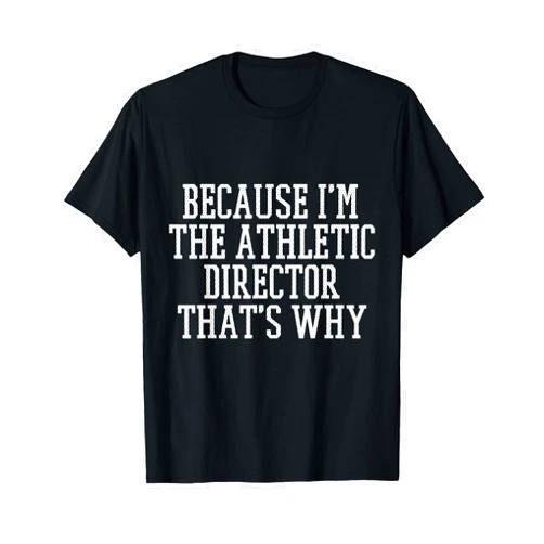 Coach Gift Wear Because I'm the Athletic Director That's Why Shirt T-Shirt