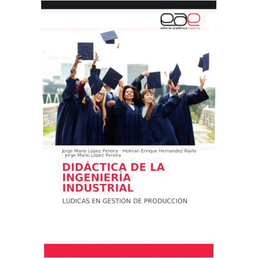 Jorge Mario López Pereira,Helman Enrique Hernandez Riaño DIDÁCTICA DE LA INGENIERÍA INDUSTRIAL: LÚDICAS EN GESTIÓN DE PRODUCCIÓN (Spanish Edition)