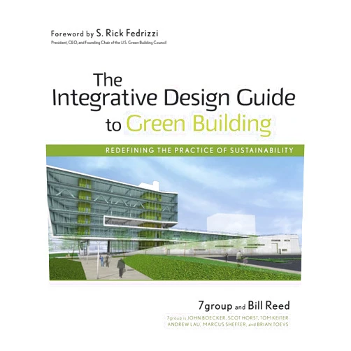 7group,Bill Reed,S. Rick Fedrizzi The Integrative Design Guide to Green Building: Redefining the Practice of Sustainability
