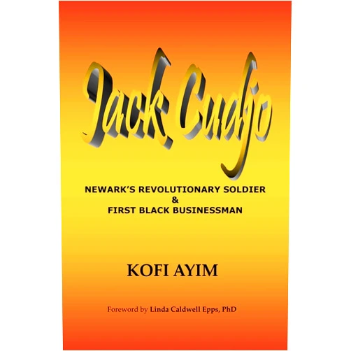 Mr. Kofi Ayim JACK CUDJO, Newark's Revolutionary Soldier and First Black Businessman