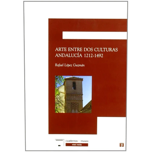 Rafael Lopez Guzman Arte entre dos culturas / Art between two Cultures: Andalucia 1212-1492 / Andalusia (Spanish Edition)