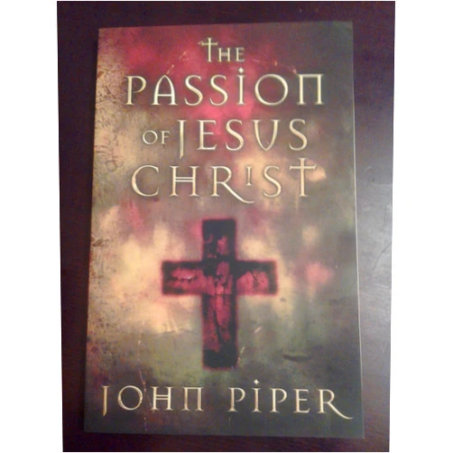John Piper The Passion of Jesus Christ by John Piper (2004) Paperback