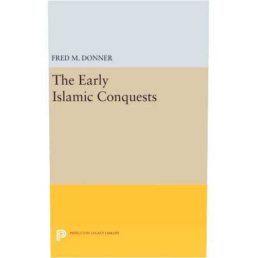By Fred Mcgraw Donner (Author) The Early Islamic Conquests (Princeton Studies on the Near East)