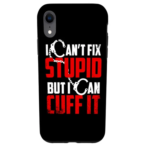Cute Police Cuff Sarcastic Humor Quote Fan Designs iPhone XR Funny Can't Fix Stupid Gift For Men Women Cool Cop Handcuffs Case