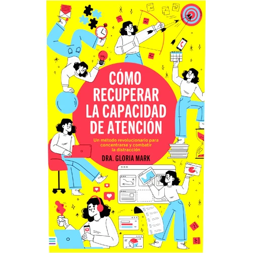 Gloria Mark CÓMO RECUPERAR LA CAPACIDAD DE ATENCIÓN (Spanish Edition)