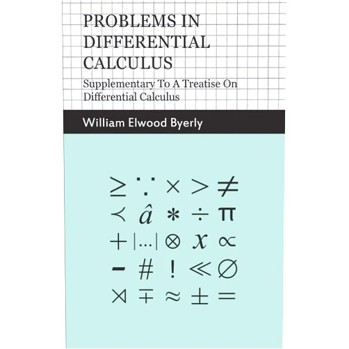 William Elwood Byerly Problems in Differential Calculus - Supplementary to a Treatise on Differential Calculus