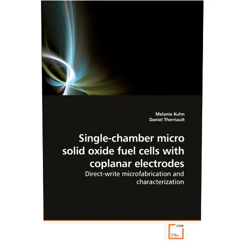 By Melanie Kuhn (Author), Daniel Therriault (Author) Single-chamber micro solid oxide fuel cells with coplanar electrodes: Direct-write microfabrication and characterization