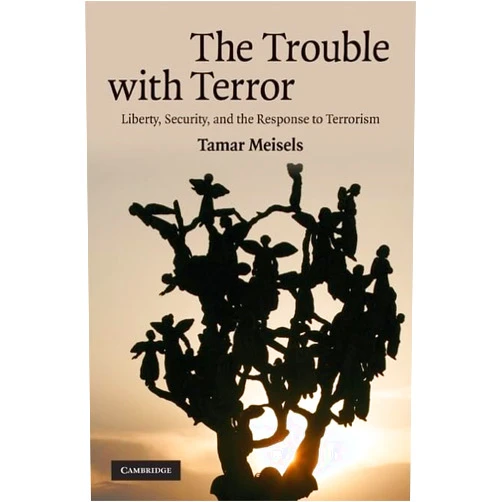 By Tamar Meisels (Author) The Trouble with Terror: Liberty, Security and the Response to Terrorism