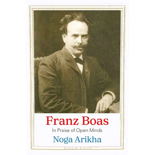 Noga Arikha Franz Boas: In Praise of Open Minds (Jewish Lives)