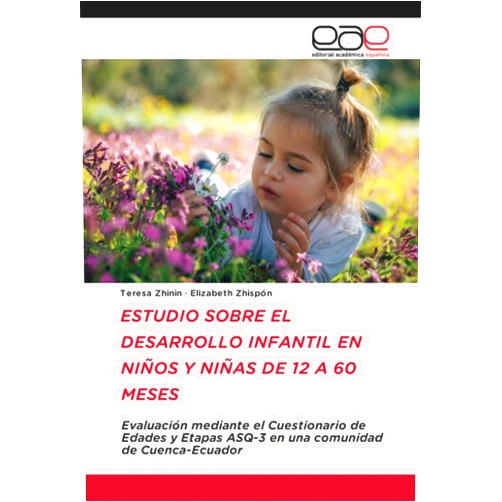 Teresa Zhinin,Elizabeth Zhispón ESTUDIO SOBRE EL DESARROLLO INFANTIL EN NIÑOS Y NIÑAS DE 12 A 60 MESES: Evaluación mediante el Cuestionario de Edades y Etapas ASQ-3 en una comunidad de Cuenca-Ecuador (Spanish Edition)