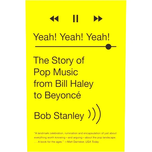Bob Stanley Yeah! Yeah! Yeah!: The Story of Pop Music from Bill Haley to Beyoncé