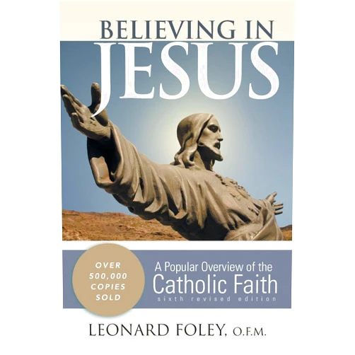 Leonard Foley O.F.M. Believing in Jesus: A Popular Overview of the Catholic Faith