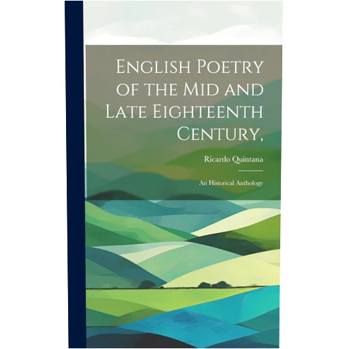 Ricardo Quintana English Poetry of the mid and Late Eighteenth Century,: an Historical Anthology