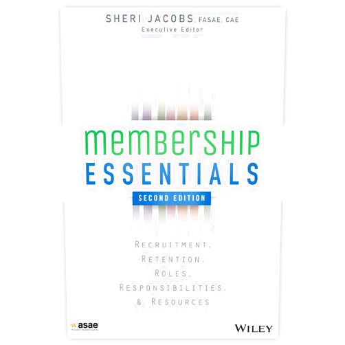 The American Society of Association Executives (ASAE),Sheri Jacobs Membership Essentials: Recruitment, Retention, Roles, Responsibilities, and Resources