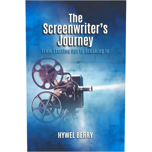 Hywel Berry The Screenwriter's Journey: From Starting Out to Breaking In