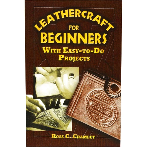 Ross C. Cramlet Leathercraft for Beginners: With Easy-to-Do Projects