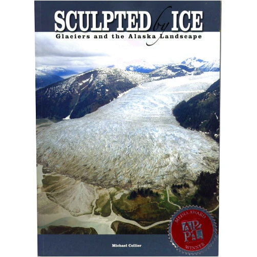 Michael Collier Sculpted by Ice: Glaciers and the Alaskan Landscape