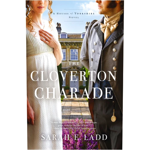 Sarah E. Ladd The Cloverton Charade: A Low-Spice Regency Romance (The Houses of Yorkshire Series)