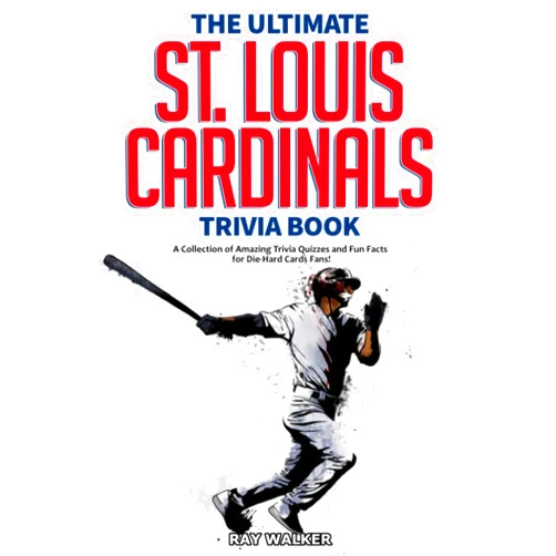 Ray Walker The Ultimate St. Louis Cardinals Trivia Book: A Collection of Amazing Trivia Quizzes and Fun Facts for Die-Hard Cardinals Fans!