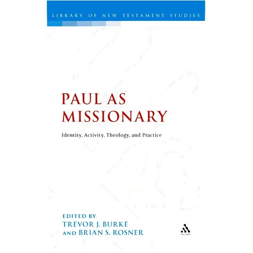 Trevor J. Burke,Brian S. Rosner,Chris Keith Paul as Missionary: Identity, Activity, Theology, and Practice (The Library of New Testament Studies)