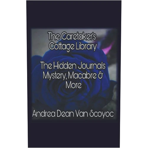 By Andrea Dean Van Scoyoc (Author) The Caretaker’s Cottage Library: The Hidden Journals Mystery, Macabre and More