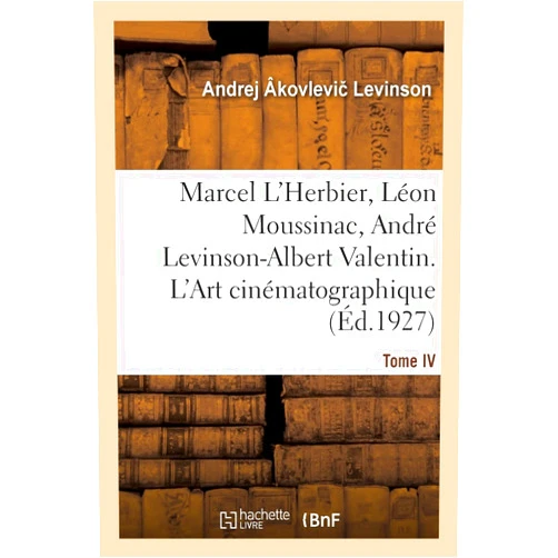 French Edition by Andrej Âkovlevic Levinson (Author) Marcel L'Herbier, Léon Moussinac, André Levinson-Albert Valentin. L'Art cinématographique. Tome IV (French Edition)