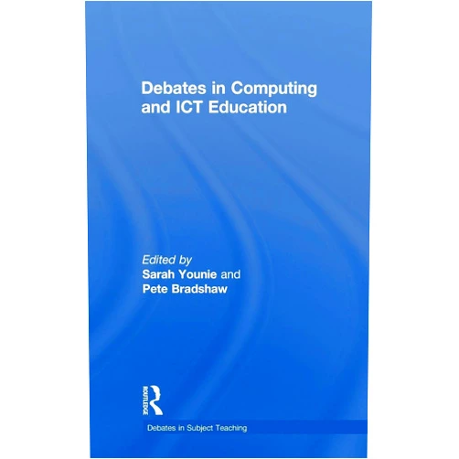 By Sarah Younie (Editor), Pete Bradshaw (Editor) Debates in Computing and ICT Education (Debates in Subject Teaching)