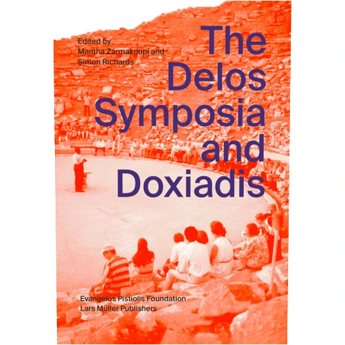 Mantha Zarmakoupi,Simon Richards,Panayotis Tournikiotis,Filippo De Dominicis,Ahmed Khan,Dimitris Philippidis,Ellen Shoshkes,Farhan Karim,Harrison Blackman,Ioanna Theocharopoulou,Tilemachos Andrianopolous,Thomas Doxiadis,Panayiota Pyla,Lefteris Theodosis,Kostas Tsiambaos,Yannis Zavoleas The Delos Symposia and Doxiadis