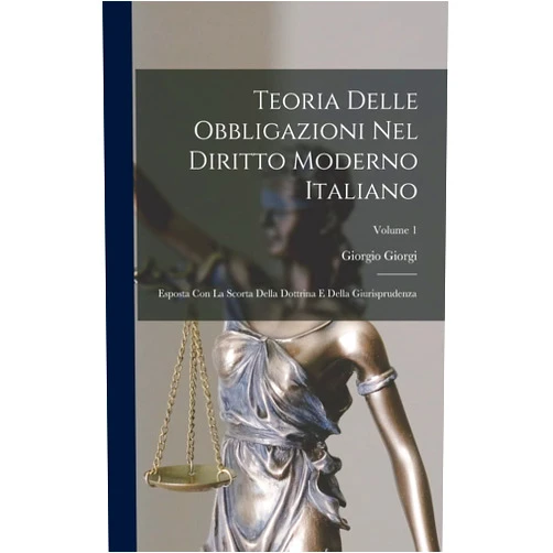 Italian Edition by Giorgio Giorgi (Author) Teoria Delle Obbligazioni Nel Diritto Moderno Italiano: Esposta Con La Scorta Della Dottrina E Della Giurisprudenza; Volume 1 (Italian Edition)