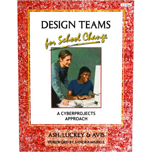 Linda Ash,Jim Luckey,John Avis,Sandra Markle Design Teams for School Change: A Cyberprojects Approach
