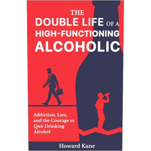 By Howard Kane (Author) The Double Life of a High-Functioning Alcoholic: Addiction, Lies, and the Courage to Quit Drinking Alcohol (Kane's Alcohol Addiction Recovery Stories)