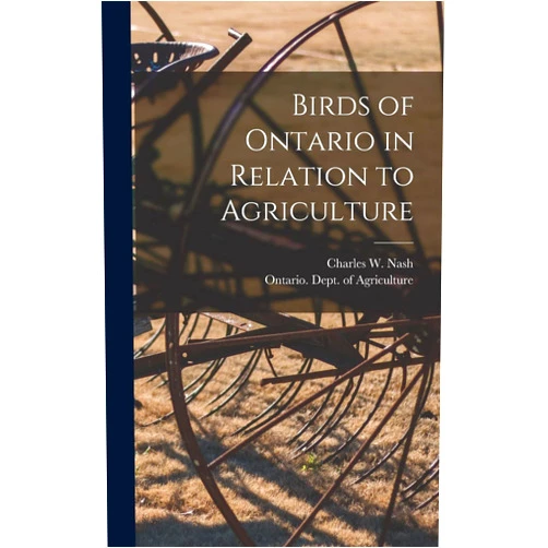 By Charles W (Charles William) 1 Nash (Creator), Ontario Dept of Agriculture (Creator) Birds of Ontario in Relation to Agriculture [microform]