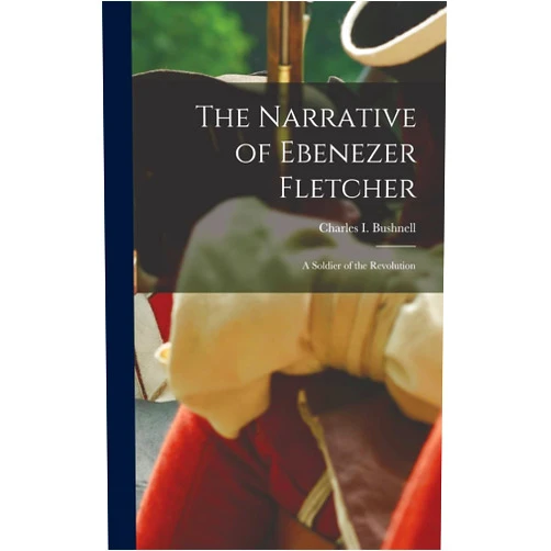 Charles I Bushnell The Narrative of Ebenezer Fletcher: A Soldier of the Revolution