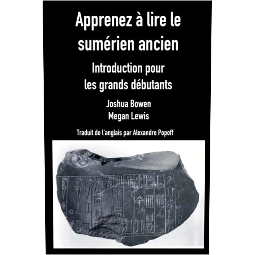 Dr Joshua Aaron Bowen,Ms Megan Hollie Caroline Lewis,Alexandre Popoff Apprenez à lire le sumérien ancien: Introduction pour les grands débutants (French Edition)