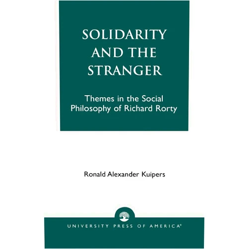 By Ronald Alexander Kuipers (Author) Solidarity and the Stranger: Themes in the Social Philosophy of Richard Rorty