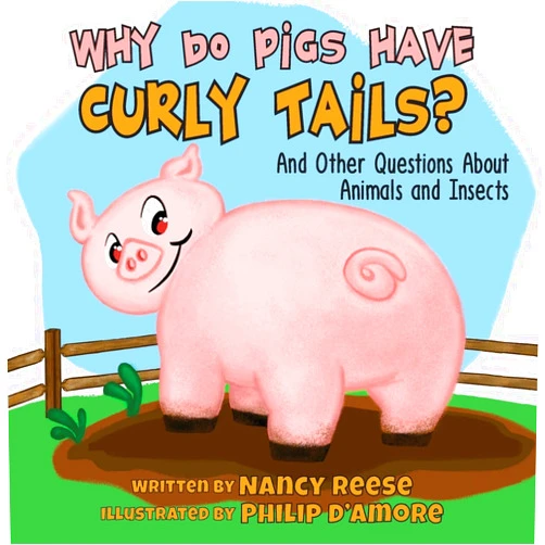 By Nancy Reese (Author), Philip D'Amore (Illustrator) Why Do Pigs Have Curly Tails?: And Other Questions About Animals and Insects (Farmer Nancy)
