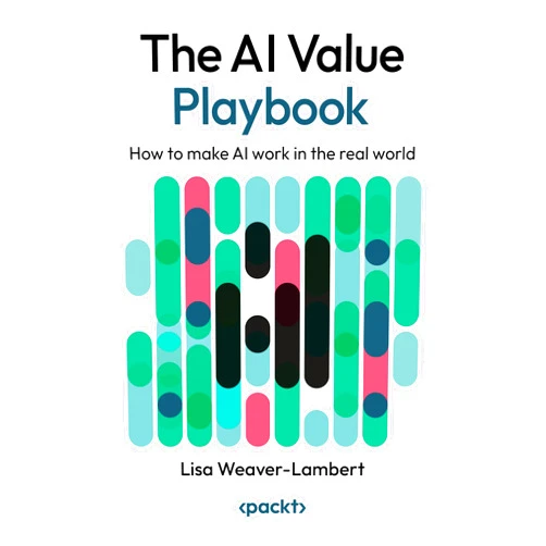 By Lisa Weaver-Lambert (Author) The AI Value Playbook: How to make AI work in the real world