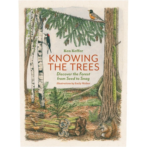 Ken Keffer,Emily Walker Knowing the Trees: Discover the Forest from Seed to Snag