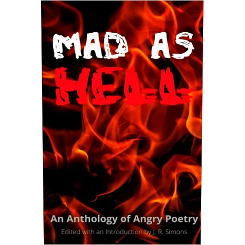 J. R. Simons,Mariana Goycoechea,John Burroughs,Kenneth Hickey,Debbie Allen,Lynne Bronstein,Joe Balaz,Laura Grace Weldon,Kelly Boyer Sagert,Alex Gildzen Mad as Hell: An Anthology of Angry Poetry