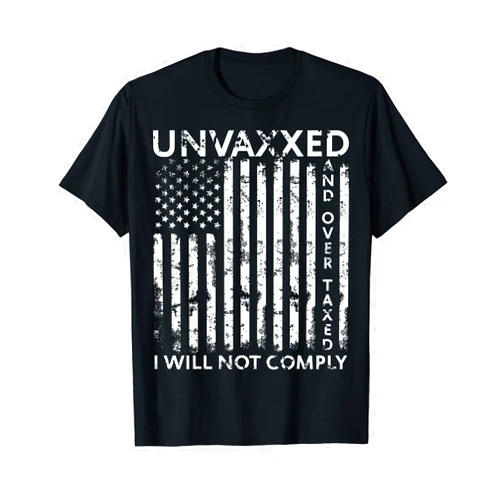 Unvaxxed & Over Taxed I Will Not Comply Unvaxxed and Over Taxed I Will Not Comply USA Flag T-Shirt