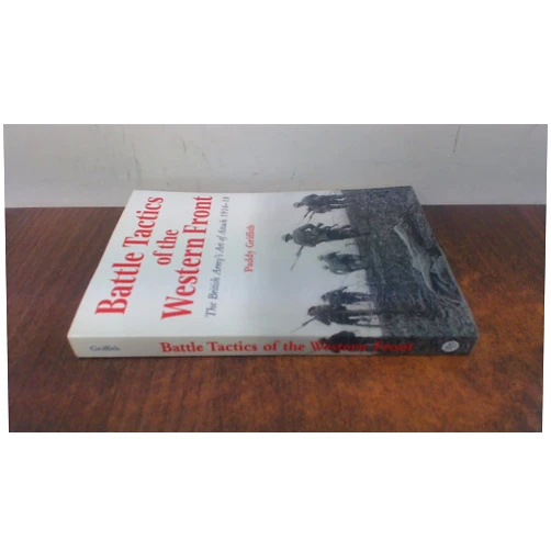 Paddy Griffith Battle Tactics of the Western Front: The British Army`s Art of Attack, 1916-18
