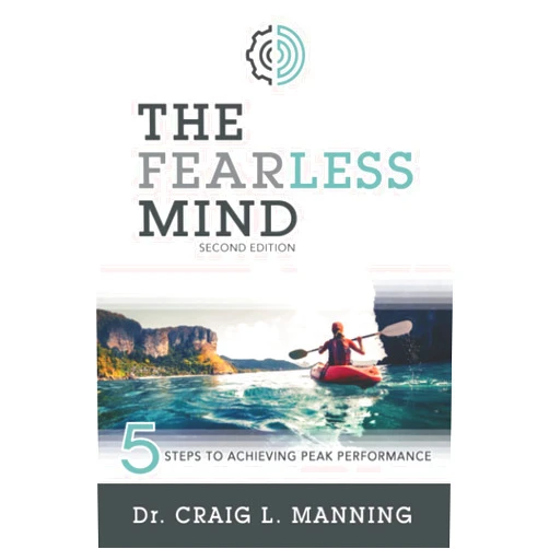 Dr. Craig L. Manning The Fearless Mind (2nd Edition): 5 Steps to Achieving Peak Performance