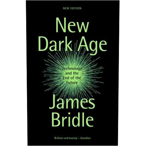 By James Bridle (Author) New Dark Age: Technology and the End of the Future